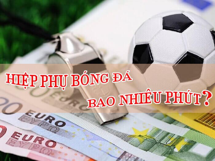 Hiệp phụ bóng đá bao nhiêu phút là câu hỏi được nhiều người thắc mắc